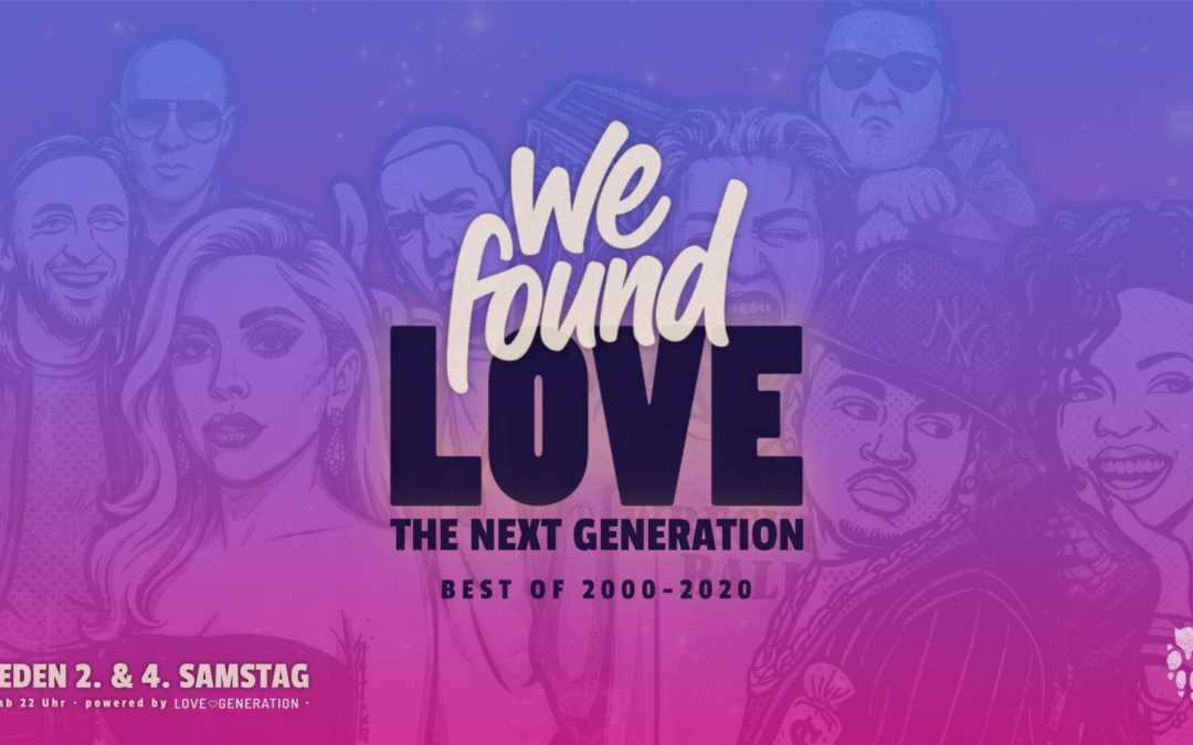 WE FOUND LOVE 💖 – THE NEXT GENERATION  [SPECIAL 10 € TICKETS]
